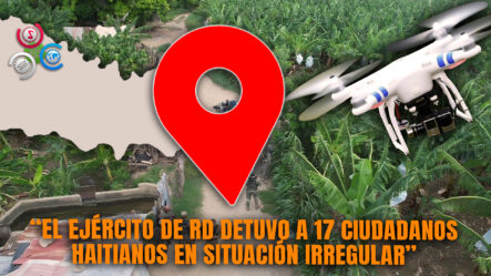 Ejército Captura 17 Haitianos Indocumentados En Mao En Operativo Con Drones