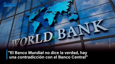 Estadísticas Del Banco Mundial Se Contradicen Con Las Del Banco Central RD ¿Quién Dice La Verdad?