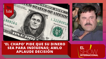 ‘El Chapo’ Pide Que Su Dinero Sea Para Indígenas; Andrés Manuel López Aplaude Decisión