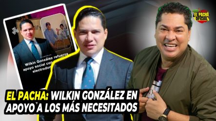 El Pacha: “Wilkin González En Apoyo A Los Más Necesitados”