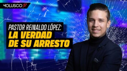 El Pastor Reynaldo López: Su Arresto, Acusación De Maltrato, La Cárcel Y Sus Hijos