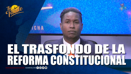 El Trasfondo De La Reforma Constitucional – Tu Tarde By Cachicha