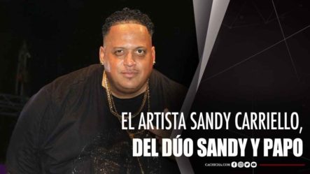 El Artista Sandy Carriello, El Integrante Del Dúo, Sandy & Papo