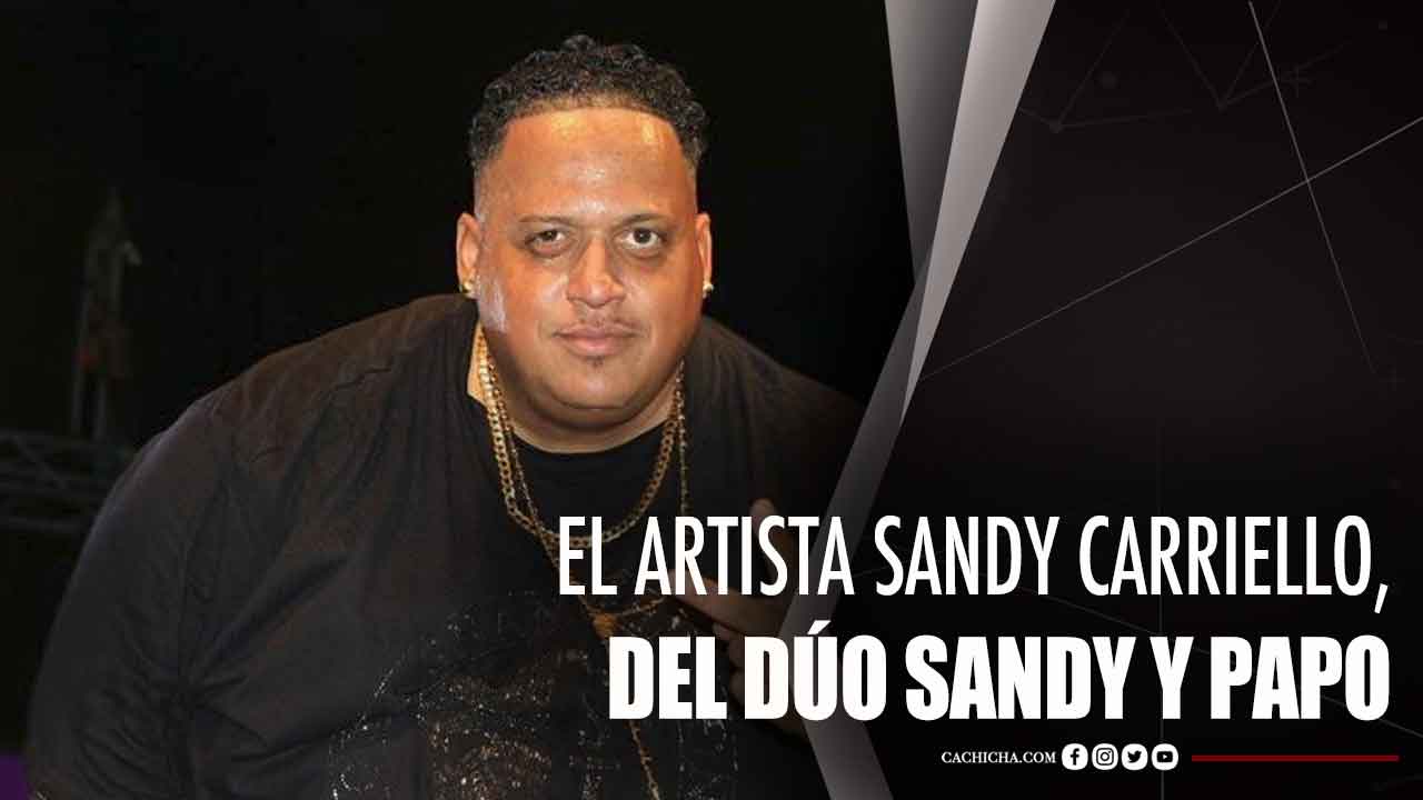 El Artista Sandy Carriello, El Integrante Del Dúo, Sandy & Papo