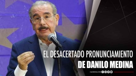 El Desacertado Pronunciamiento De Danilo Medina
