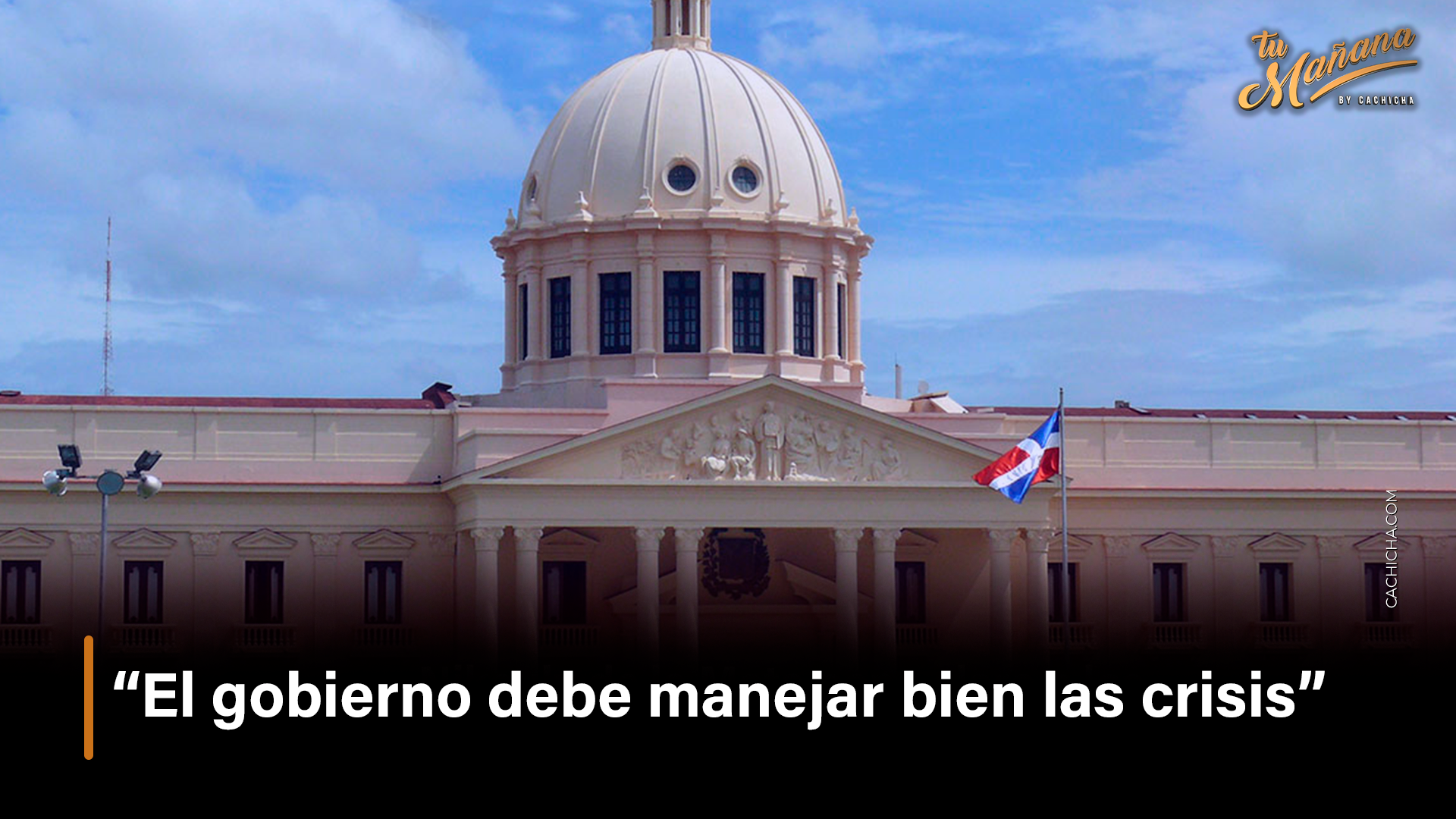 “El Gobierno Debe Manejar Bien Las Crisis” – Tu Mañana By Cachicha