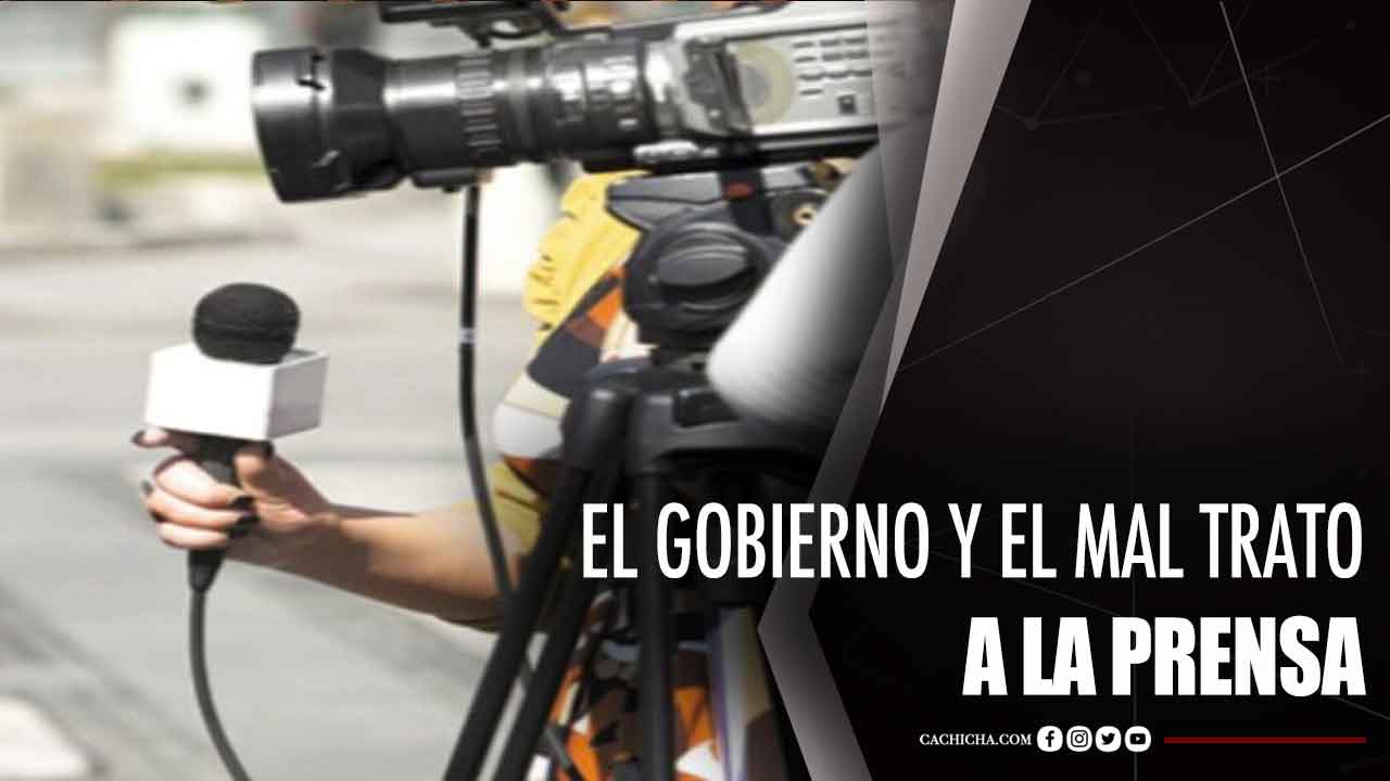 El Gobierno Y El Mal Trato A La Prensa
