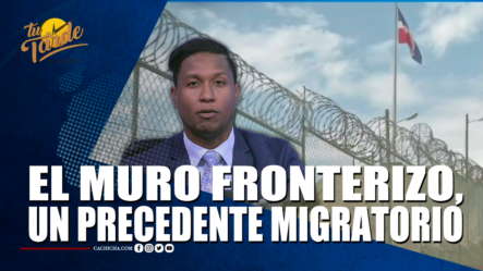 El Muro, Un Precedente Migratorio – Tu Tarde By Cachicha