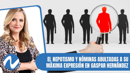 El Nepotismo Y Nóminas Abultadas A Su Máxima Expresión En Gaspar Hernández | Nuria Piera