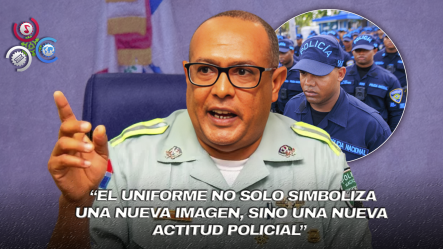 Director De La Policía: “El Nuevo Uniforme Fortalece La Confianza Y Acerca Más A Nuestros Agentes A La Ciudadanía”
