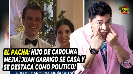 El Pacha:  “Hijo De Carolina Mejía, Juan Carlos Garrico Se Casa Y Se Destaca Como Político”