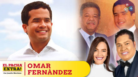 El Pacha Valora El Primer Ano Como Diputado A Omar Fernandez Asegura Sera Presidente De La RD | El Pachá Extra