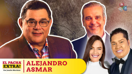 Alejandro Asmar Destaca En Un 99.99% Más Luces Que Sombra En La Gestión De Luis Abinader | El Pachá Extra