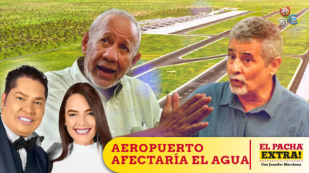 Ambientalista Asegura Que Otro Aeropuerto En Bávaro Afectaría El Agua Y La Contaminación | El Pachá Extra