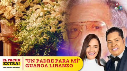 “Un Padre Para Mí” El Pachá Extra Lamenta Fallecimiento De Guaroa Liranzo | Pacha Extra