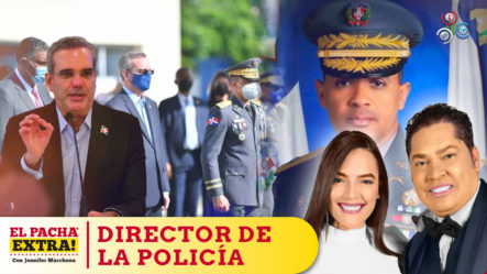 El Pachá Extra Atención Presidente Quitar Al Director De La Policía Seria Un Grabe Error | El Pachá Extra