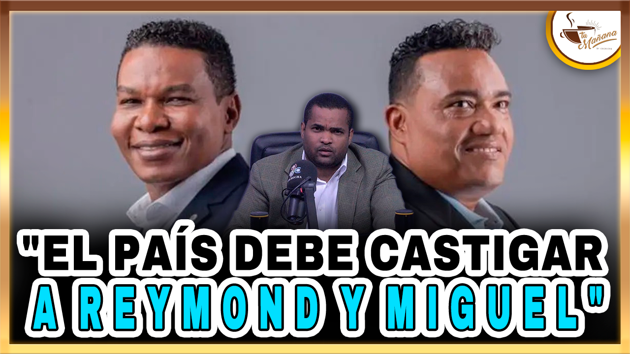 El País Debe Castigar A Reymond Y Miguel – Tu Mañana By Cachicha