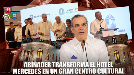 El Presidente Abinader Encabezó La Inauguración Del Centro Cultural Banreservas