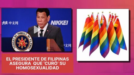 El Presidente De Filipinas Asegura Que “curó Su Homosexualidad”