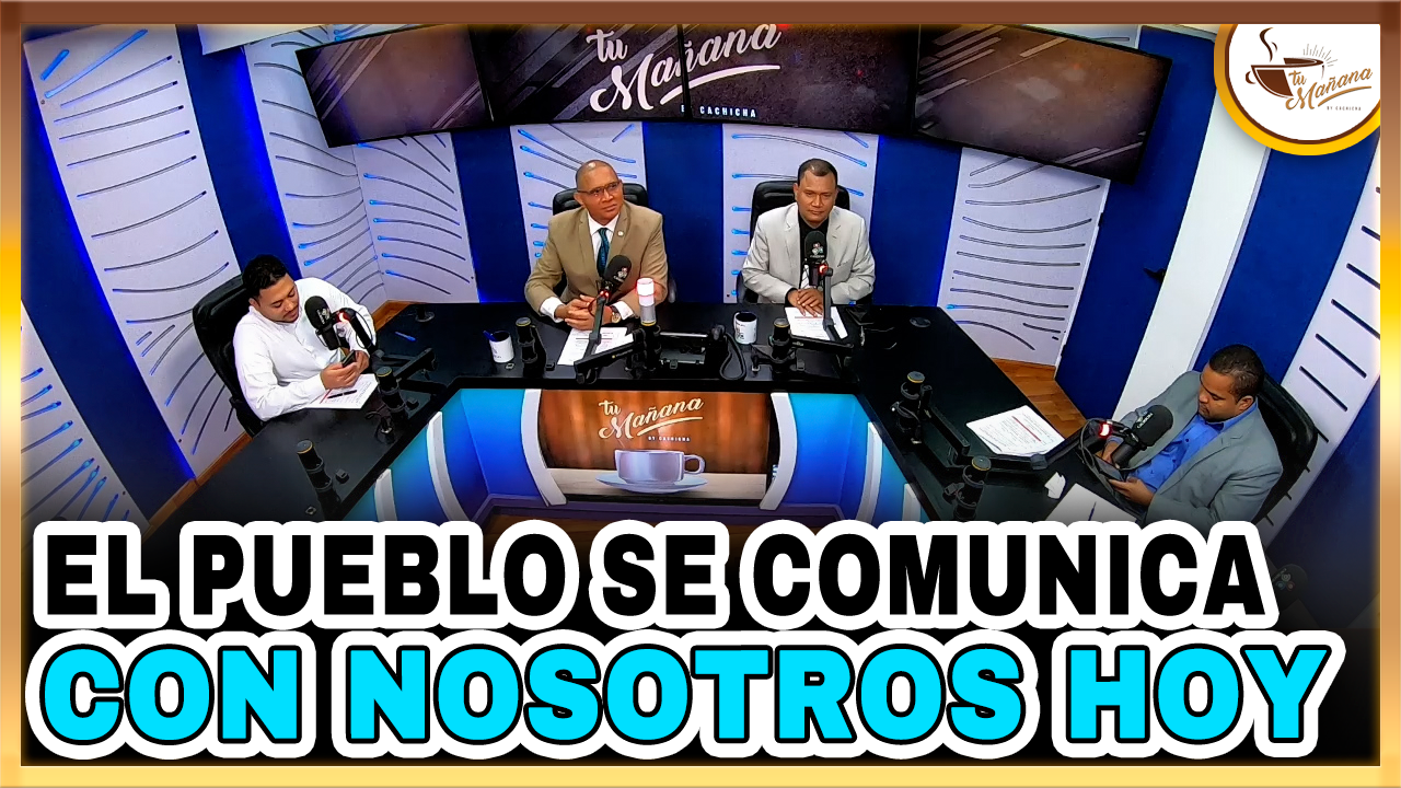 El Pueblo Se Comunica Con Nosotros | Tu Mañana By Cachicha