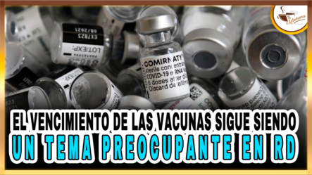 El Vencimiento De Las Vacunas Sigue Siendo Un Tema Preocupante En RD – Tu Mañana By Cachicha