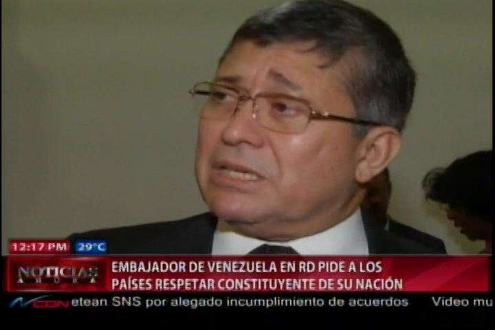 Embajador De Venezuela En RD Pide A Los Países Respetar La Constituyente