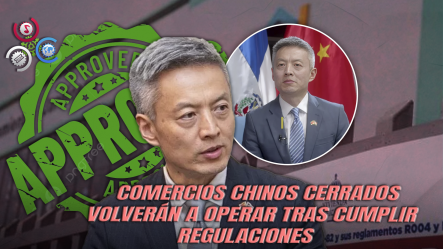 Embajador Chino Asegura Que Se Agilizan Los Procesos Para Reabrir Tiendas Chinas