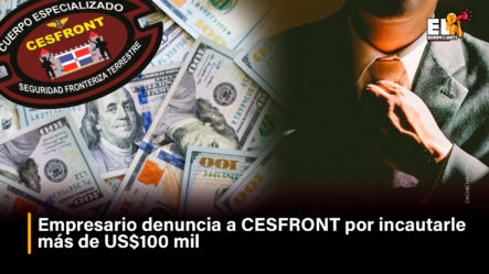 Empresario Denuncia A CESFRONT Por Incautarle Más De US$100 Mil