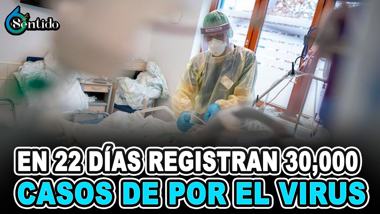 En 22 Días Registran 30,000 Casos Por El Virus | 6to Sentido