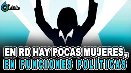 En RD Hay Pocas Mujeres En Funciones Políticas – 6to Sentido By Cachicha