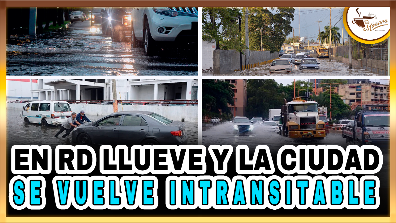 En RD Llueve Y La Ciudad Se Vuelve Intransitable | Tu Mañana By Cachicha