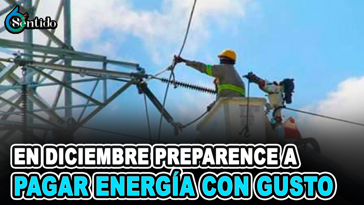 En Diciembre Prepárense A Pagar Energía Con Gusto | 6to Sentido