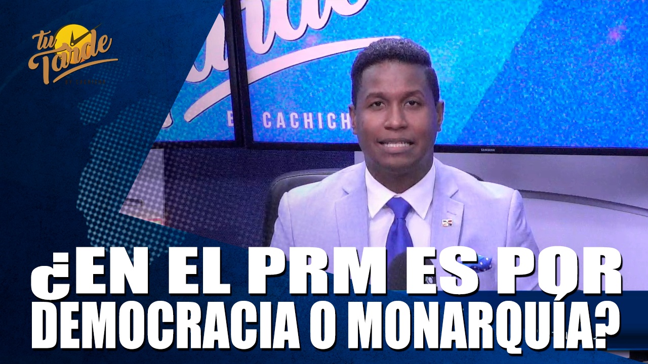 En El PRM Es Por Democracia O Monarquía | Tu Tarde By Cachicha