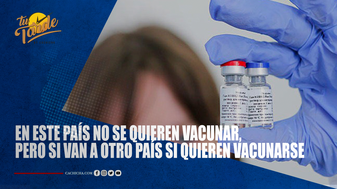 “En Este País No Se Quieren Vacunar, Pero Si Van A Otro País Si Quieren Vacunarse” | Tu Tarde