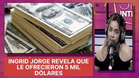 En Exclusiva Ingrid Jorge Revela Que Le Ofrecieron 5 Mil Dólares Por Su Cuerpo