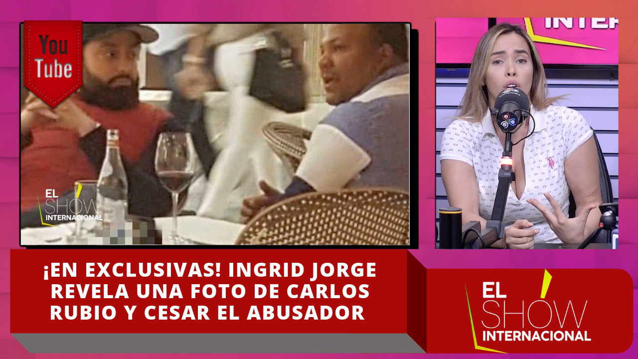 ¡En Exclusivas! Ingrid Jorge Revela Una Foto De Carlos Rubio Y César El Abusador Compartiendo Juntos