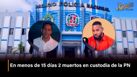 En Menos De 15 Días 2 Muertos En Custodia De La PN – Tu Mañana By Cachicha
