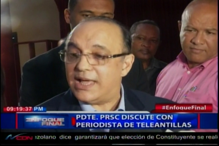 PDTE. PRSC Discute Con Periodista De Teleantillas