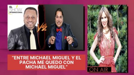 Brenda Sánchez: “Entre Michael Miguel Y El Pachá Me Quedo Con Michael Miguel”