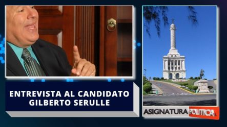 Entrevista Al Candidato Gilberto Serulle