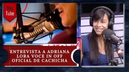 Entrevista Exclusiva A Adriana Lora Voce in off Oficial De Cachicha.com