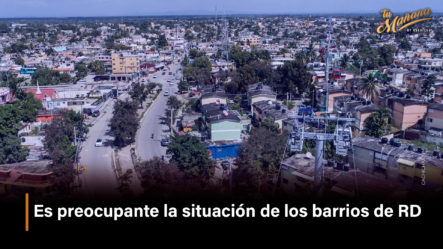 Es Preocupante La Situación De Los Barrios De República Dominicana │Tu Mañana By Cachicha