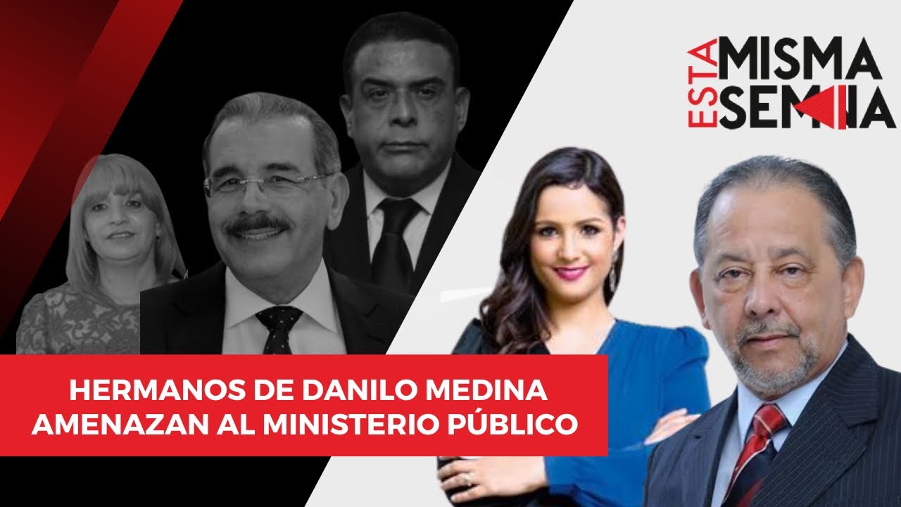 Hermanos De Danilo Medina Amenazan Al Ministerio Público