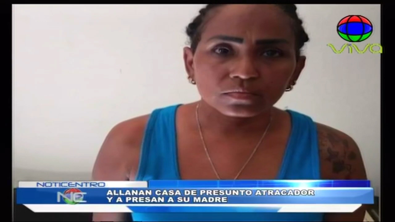 Allanan Casa De Presunto Atracador Y Apresan A Su Madre