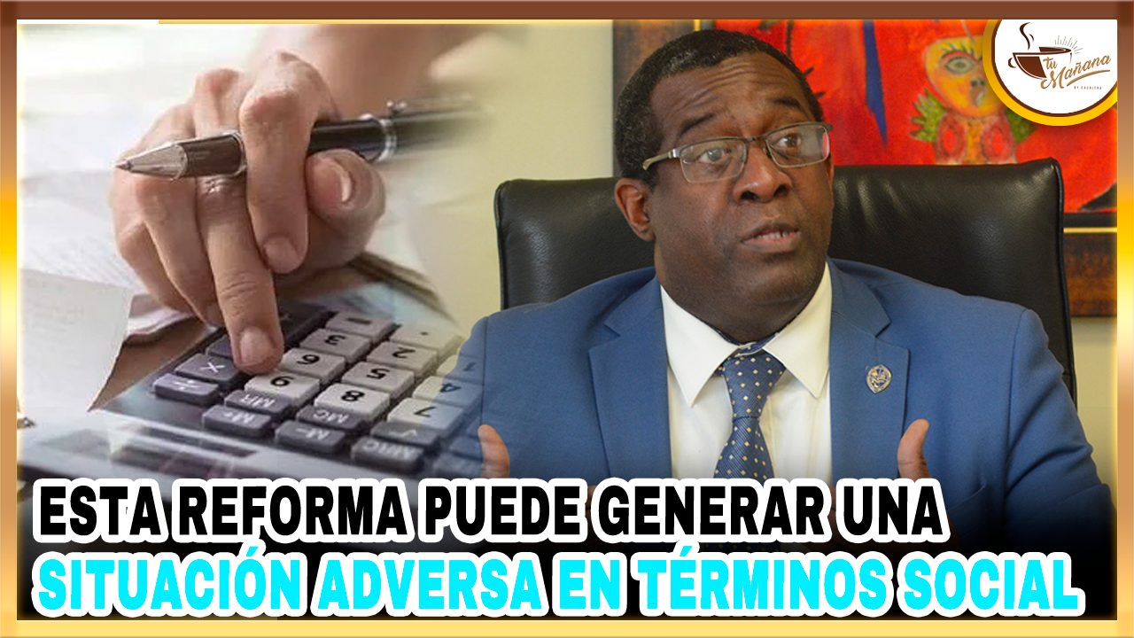 Antonio Ciriaco – Esta Reforma Fiscal Puede Generar Una Situación Adversa En Término Social | Tu Mañana By Cachicha