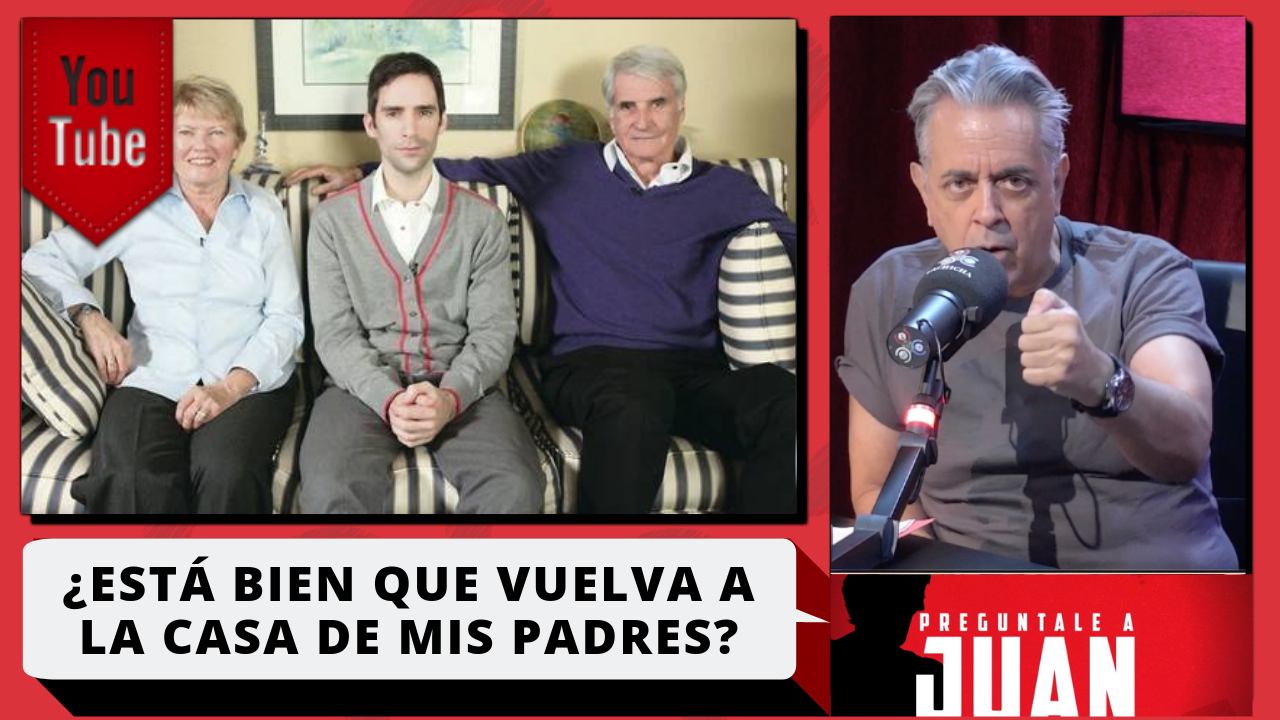 Juan: ¿Está Bien Que Vuelva A La Casa De Mis Padres?