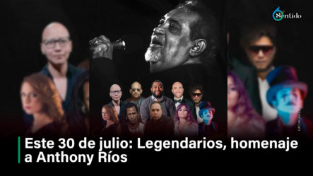 Este 30 De Julio Legendarios, Homenaje A Anthony Ríos