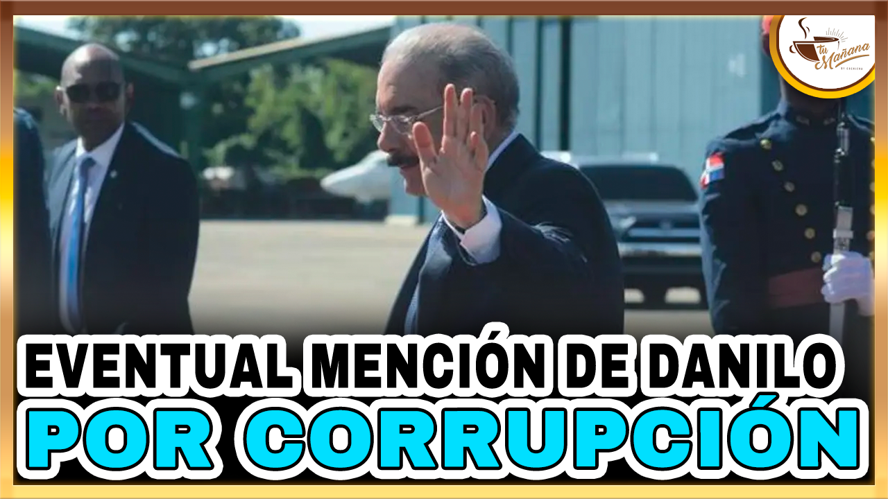 Eventual Mención De Danilo Por Corrupción | Tu Mañana By Cachicha