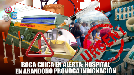 Exigen Intervención De Hospital En Boca Chica Por Abandono Y Falta De Insumos