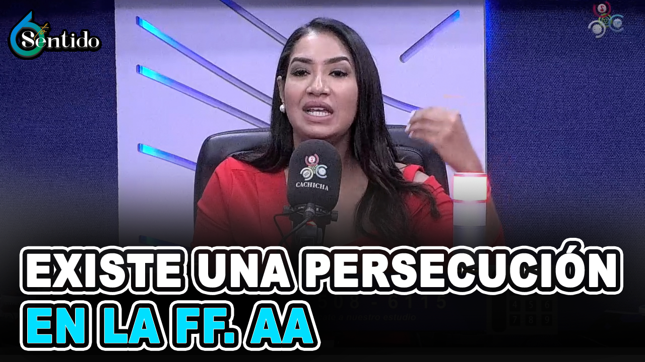 Existe Una Persecución En Las Fuerzas Armadas | 6to Sentido